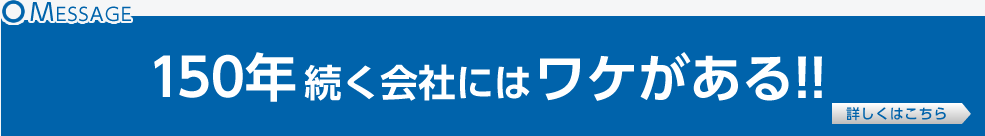 150年続く会社にはワケがある！！ 詳しくはこちら